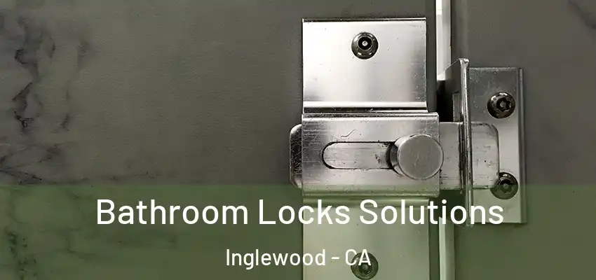  Bathroom Locks Solutions Inglewood - CA