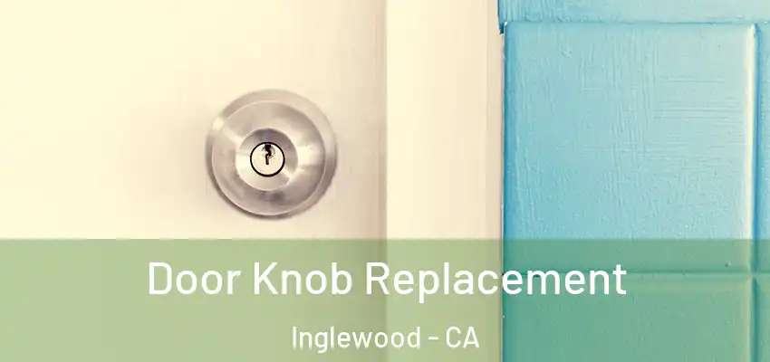  Door Knob Replacement Inglewood - CA