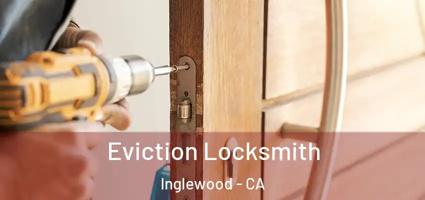  Eviction Locksmith Inglewood - CA