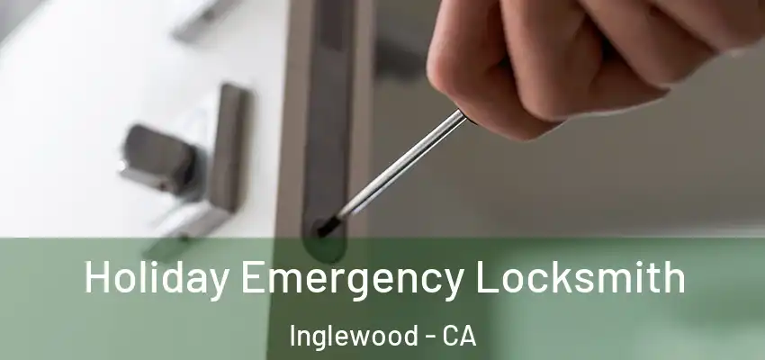  Holiday Emergency Locksmith Inglewood - CA