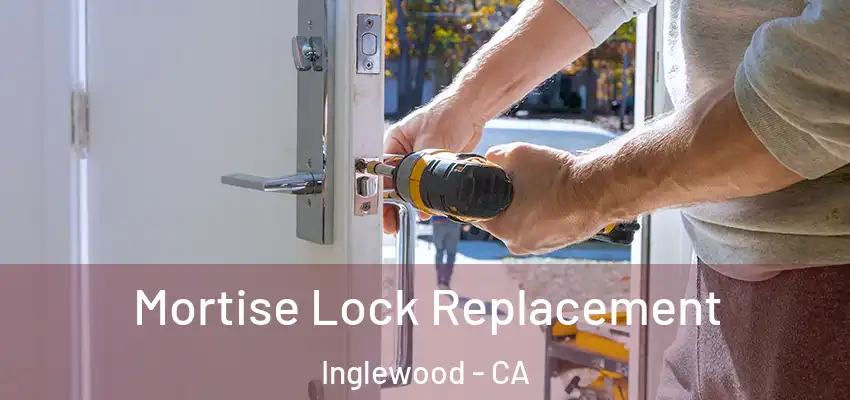  Mortise Lock Replacement Inglewood - CA
