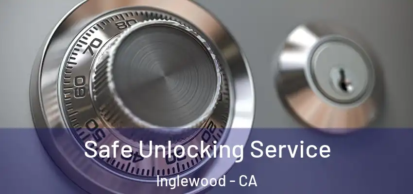  Safe Unlocking Service Inglewood - CA